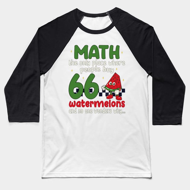 math the only place where people buy 66 watermelons And no one wonders why Math And Watermelons Mathematics Calculation Numbers Baseball T-Shirt by David Brown